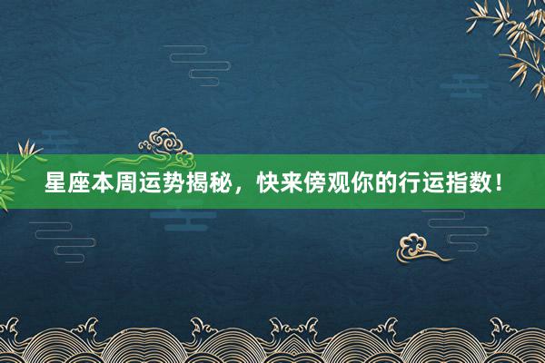 星座本周运势揭秘，快来傍观你的行运指数！